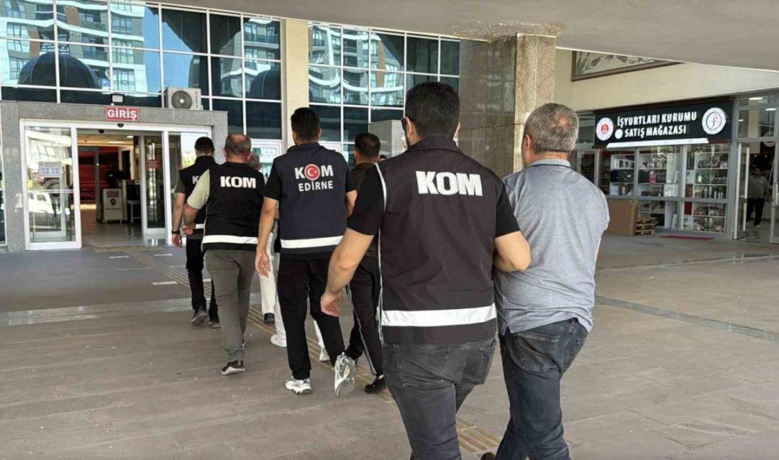 Edirne ve İstanbul’da düzenlenen eş zamanlı operasyonda gözaltına alınan şüphelilerin